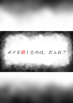 ボクを殺したのは、だぁれ？
