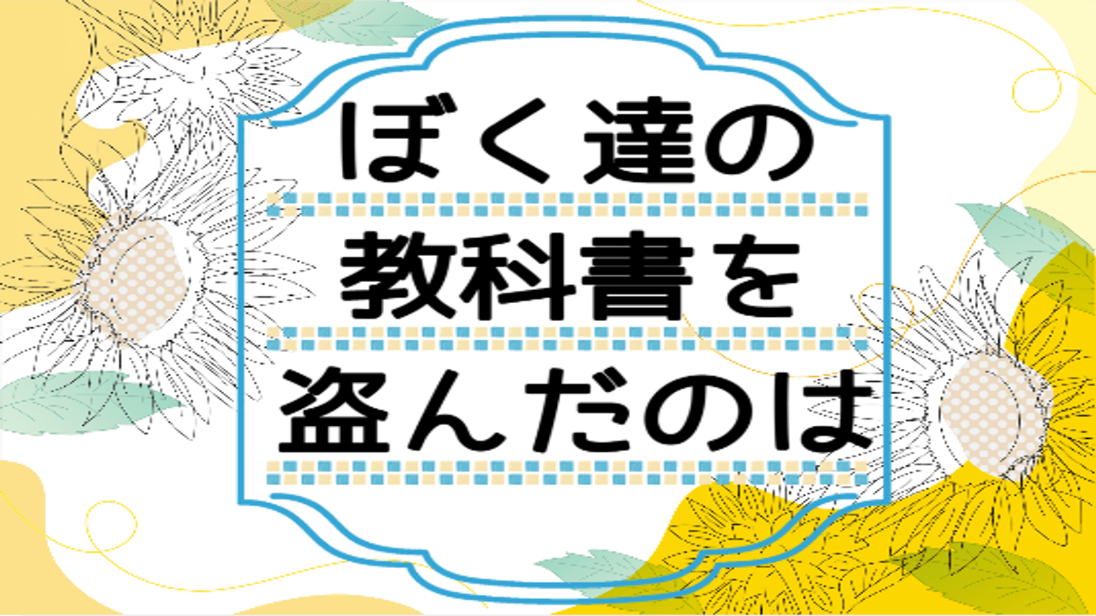 ぼく達の教科書を盗んだのは