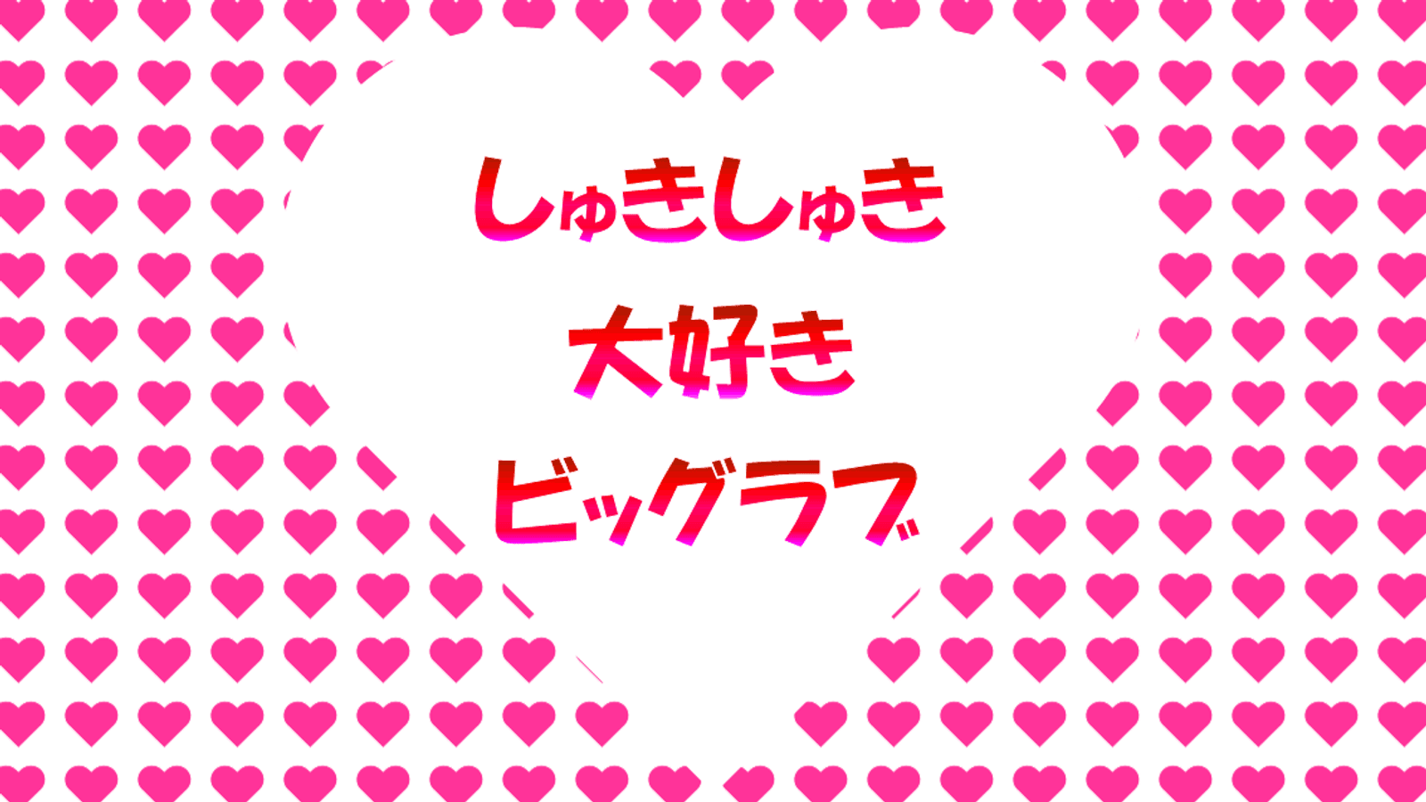 しゅきしゅき大好きビッグラブ