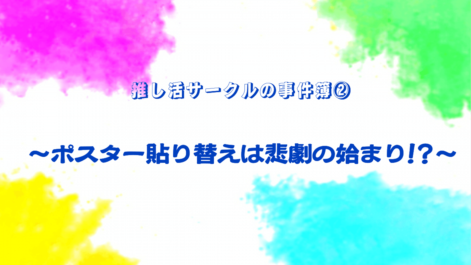 推し活サークルの事件簿②　～ポスター貼り替えは悲劇の始まり！？～