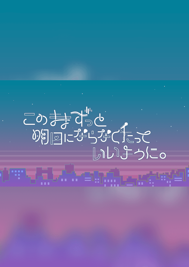 このままずっと明日にならなくたっていいように。