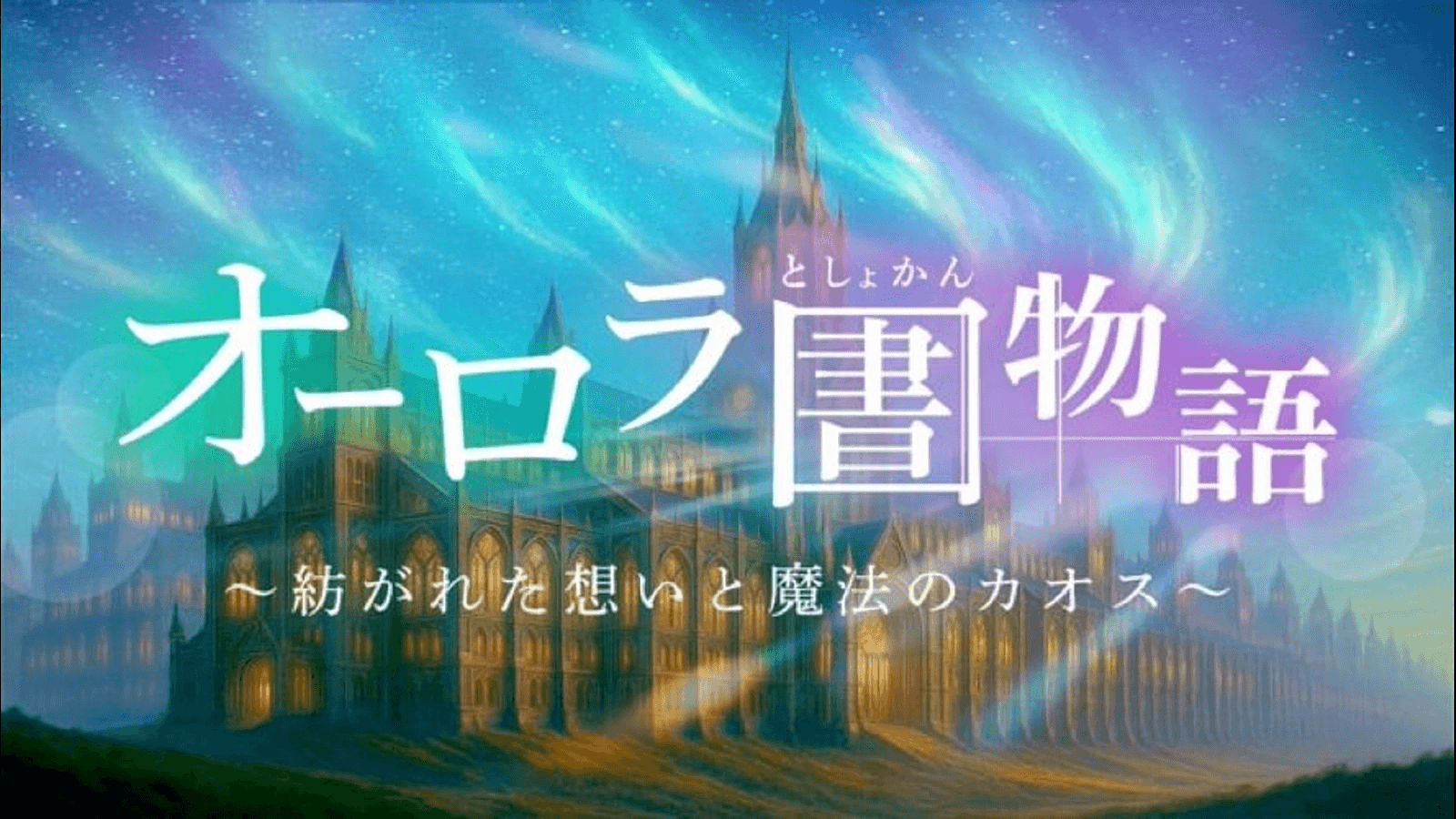 《オーロラ圕物語》〜紡がれた想いと魔法のカオス〜