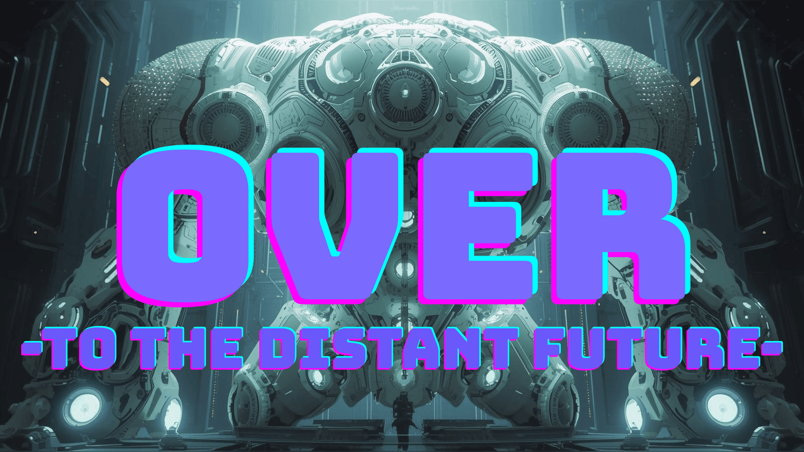 OVER  ｰTO THE DISTANT FUTUREｰ 