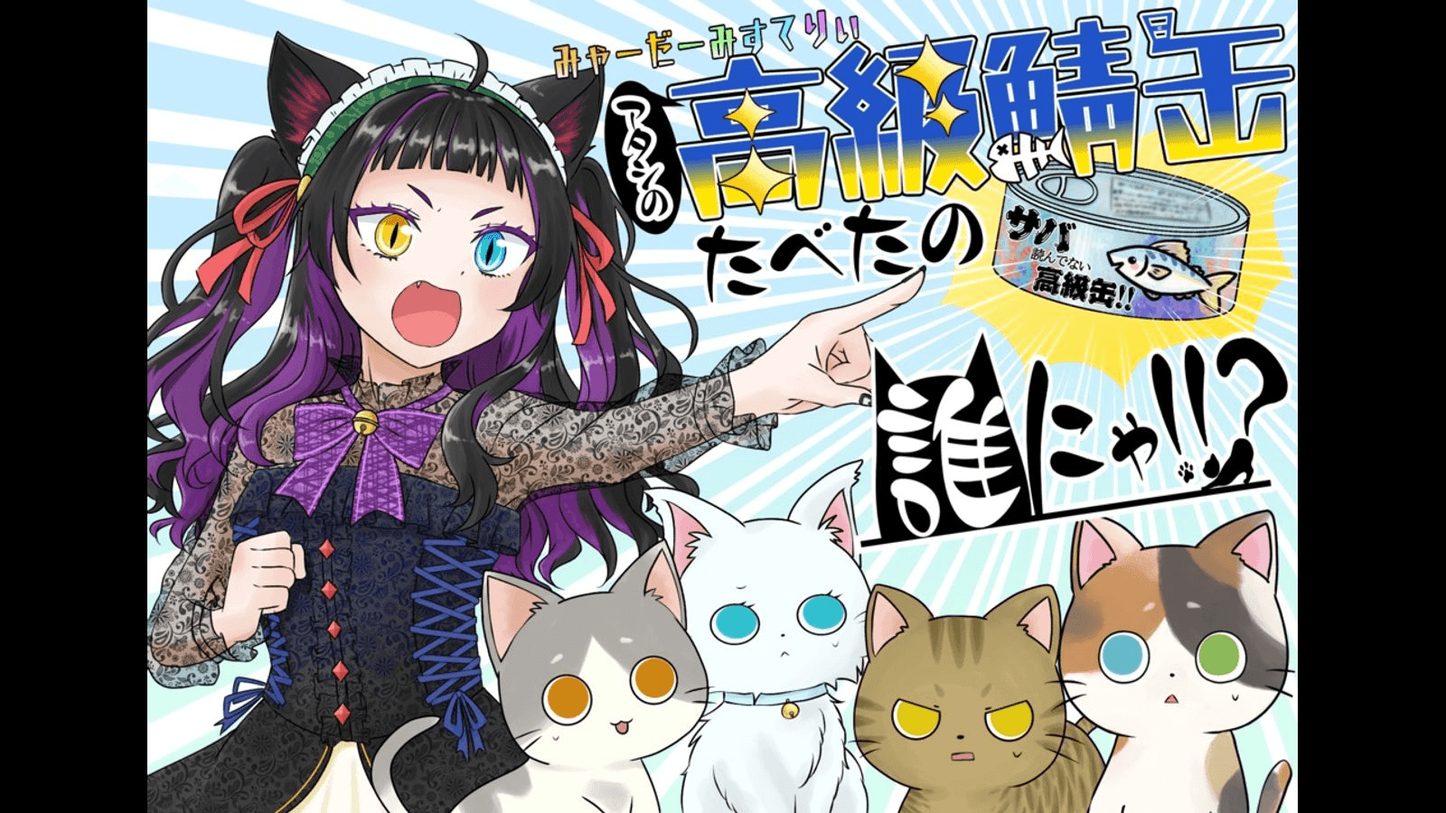 みゃーだーみすてりぃ「アタシの高級鯖缶たべたの誰にゃ!!?」