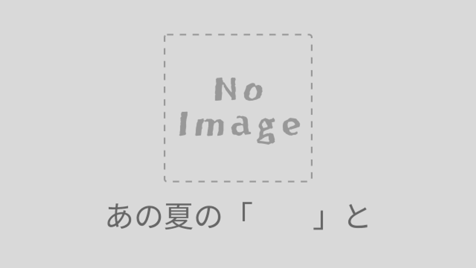 あの夏の「　　」と