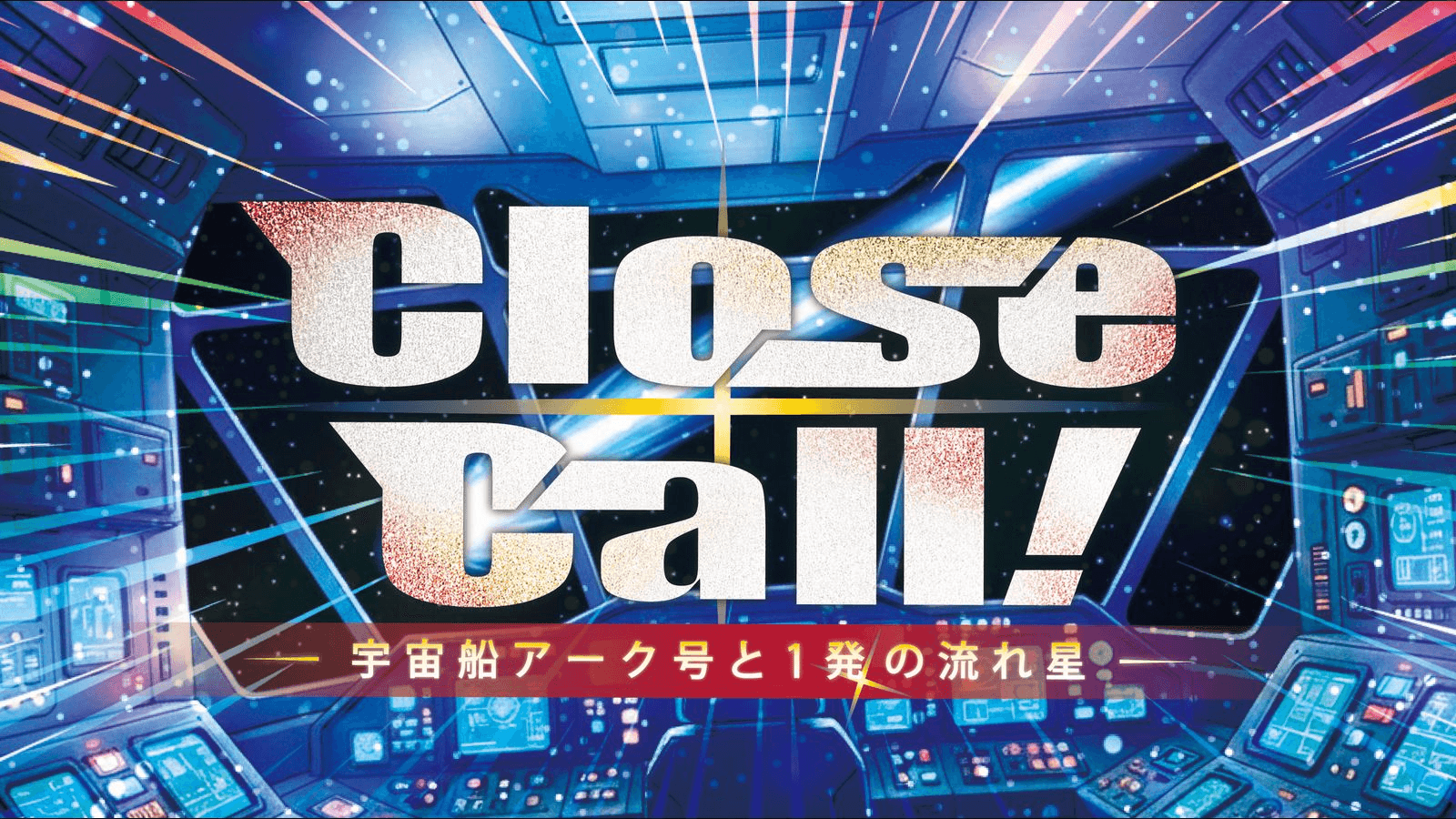 CloseCall！～宇宙船アーク号と1発の流れ星～