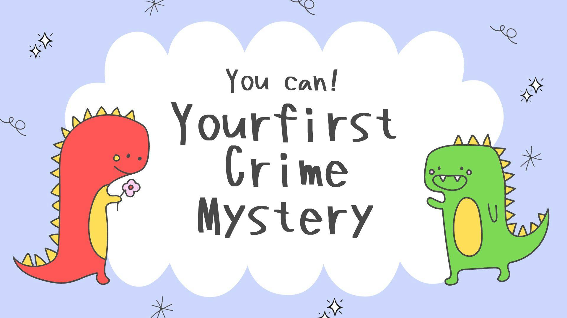 You can! Your first crime mystery